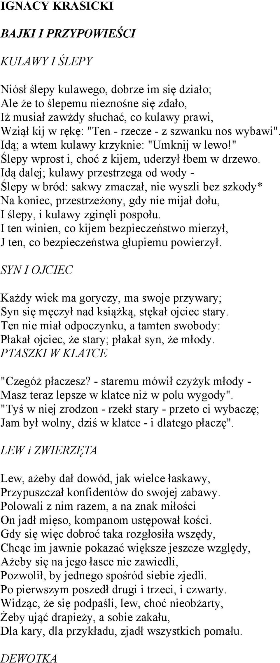 Idą dalej; kulawy przestrzega od wody - Ślepy w bród: sakwy zmaczał, nie wyszli bez szkody* Na koniec, przestrzeżony, gdy nie mijał dołu, I ślepy, i kulawy zginęli pospołu.