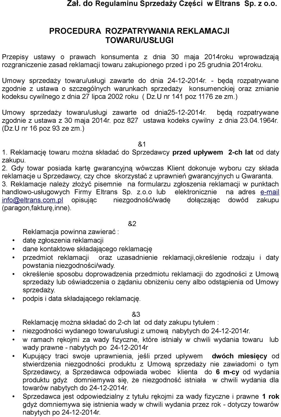 o. PROCEDURA ROZPATRYWANIA REKLAMACJI TOWARU/USŁUGI Przepisy ustawy o prawach konsumenta z dnia 30 maja 2014roku wprowadzają rozgraniczenie zasad reklamacji towaru zakupionego przed i po 25 grudnia