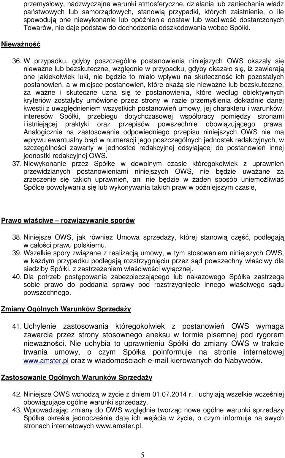 W przypadku, gdyby poszczególne postanowienia niniejszych OWS okazały się nieważne lub bezskuteczne, względnie w przypadku, gdyby okazało się, iż zawierają one jakiekolwiek luki, nie będzie to miało