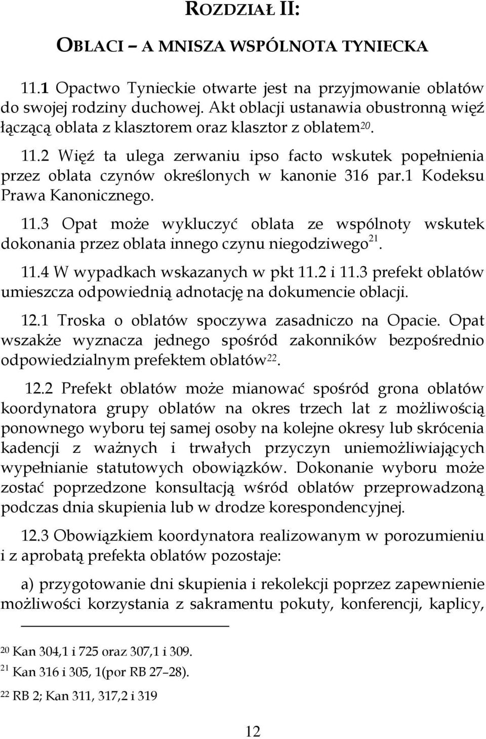 2 Więź ta ulega zerwaniu ipso facto wskutek popełnienia przez oblata czynów określonych w kanonie 316 par.1 Kodeksu Prawa Kanonicznego. 11.