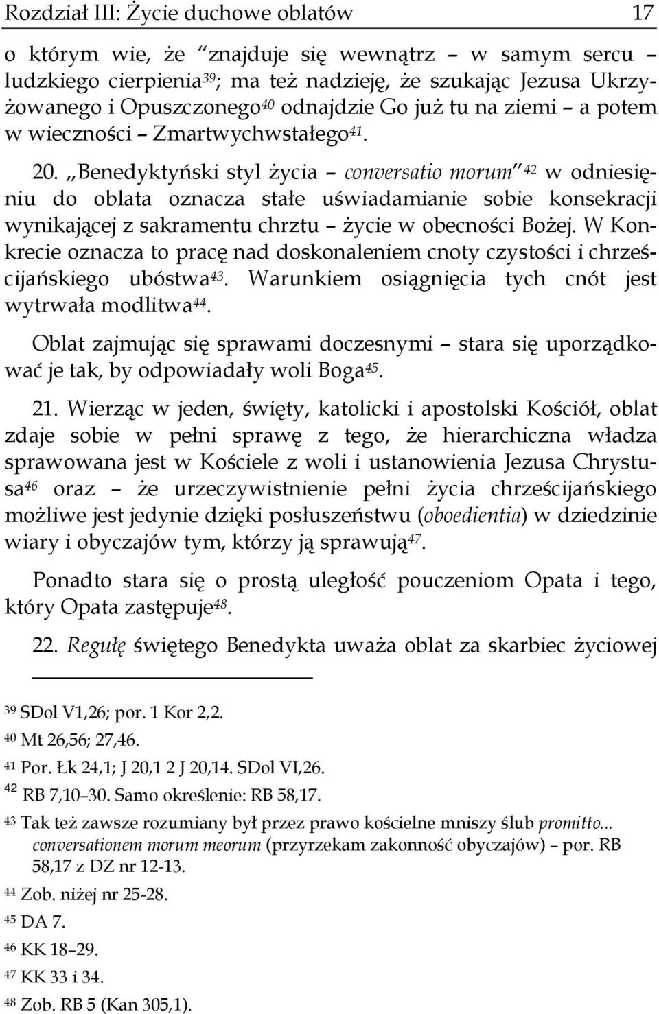 Benedyktyński styl życia conversatio morum 42 w odniesięniu do oblata oznacza stałe uświadamianie sobie konsekracji wynikającej z sakramentu chrztu życie w obecności Bożej.