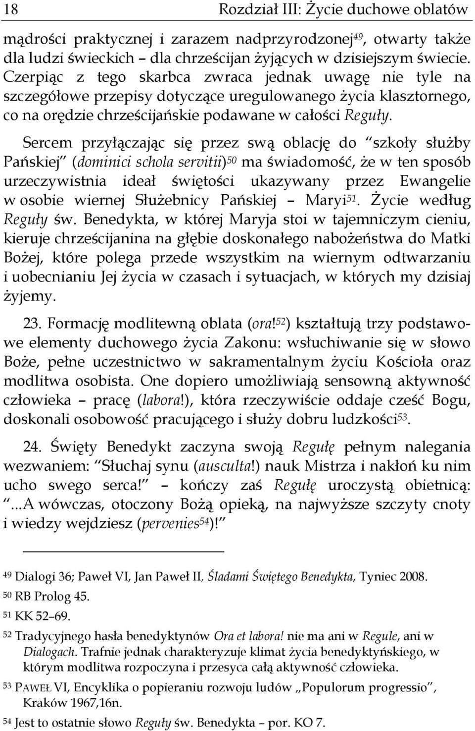 Sercem przyłączając się przez swą oblację do szkoły służby Pańskiej (dominici schola servitii) 50 ma świadomość, że w ten sposób urzeczywistnia ideał świętości ukazywany przez Ewangelie w osobie