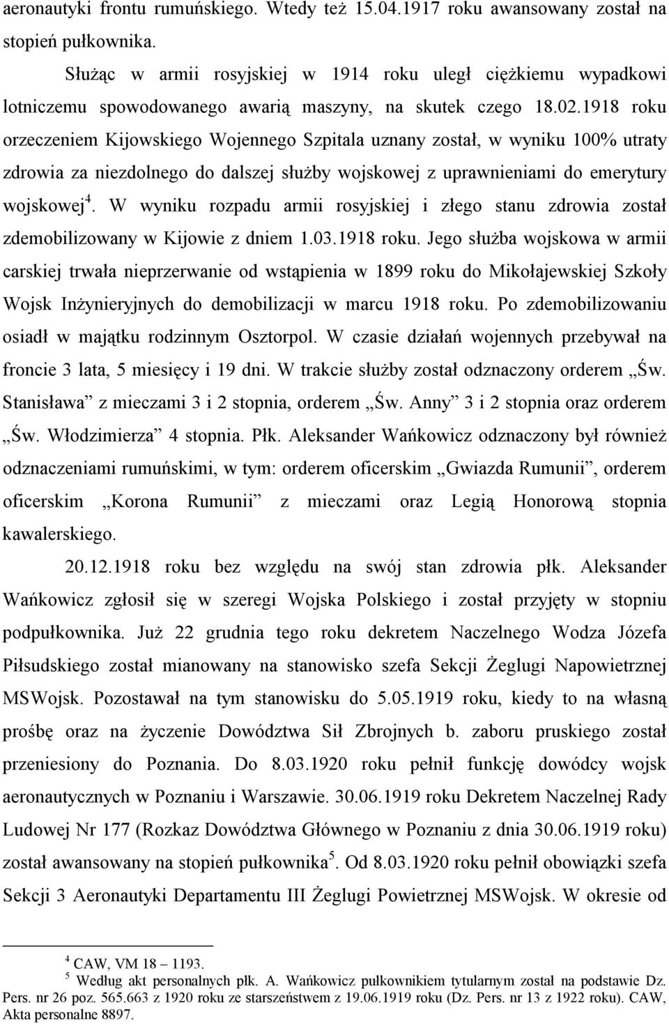 1918 roku orzeczeniem Kijowskiego Wojennego Szpitala uznany został, w wyniku 100% utraty zdrowia za niezdolnego do dalszej służby wojskowej z uprawnieniami do emerytury wojskowej 4.