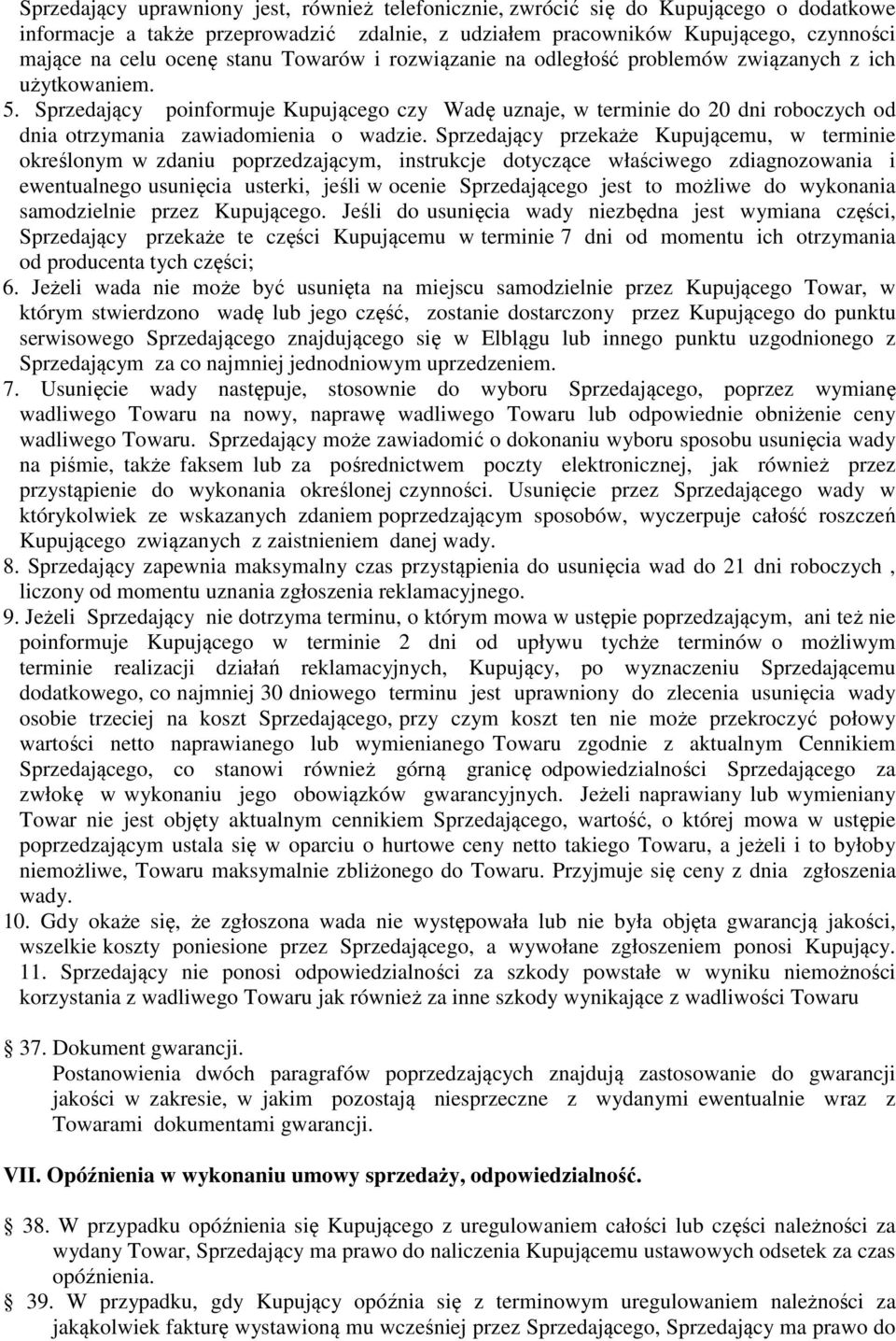 Sprzedający poinformuje Kupującego czy Wadę uznaje, w terminie do 20 dni roboczych od dnia otrzymania zawiadomienia o wadzie.