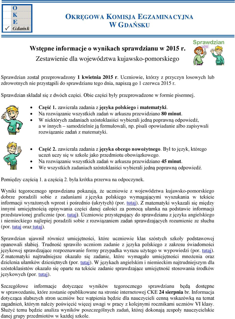 Uczniowie, którzy z przyczyn losowych lub zdrowotnych nie przystąpili do sprawdzianu tego dnia, napiszą go 1 czerwca 2015 r. Sprawdzian składał się z dwóch części.