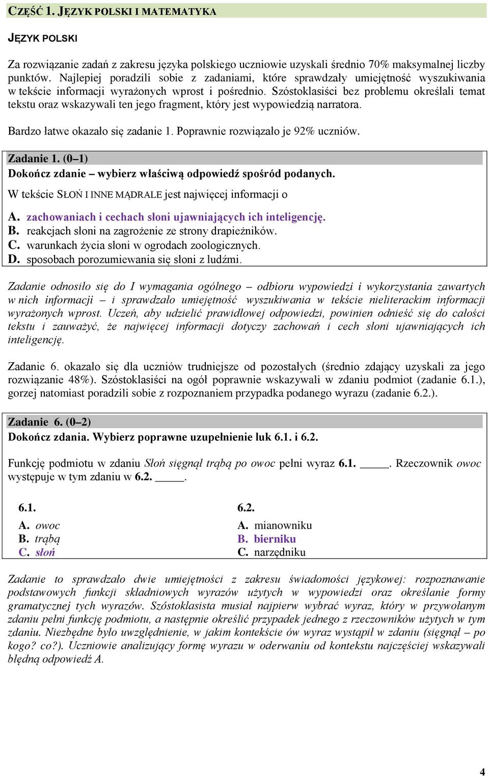 Szóstoklasiści bez problemu określali temat tekstu oraz wskazywali ten jego fragment, który jest wypowiedzią narratora. Bardzo łatwe okazało się zadanie 1. Poprawnie rozwiązało je 92% uczniów.