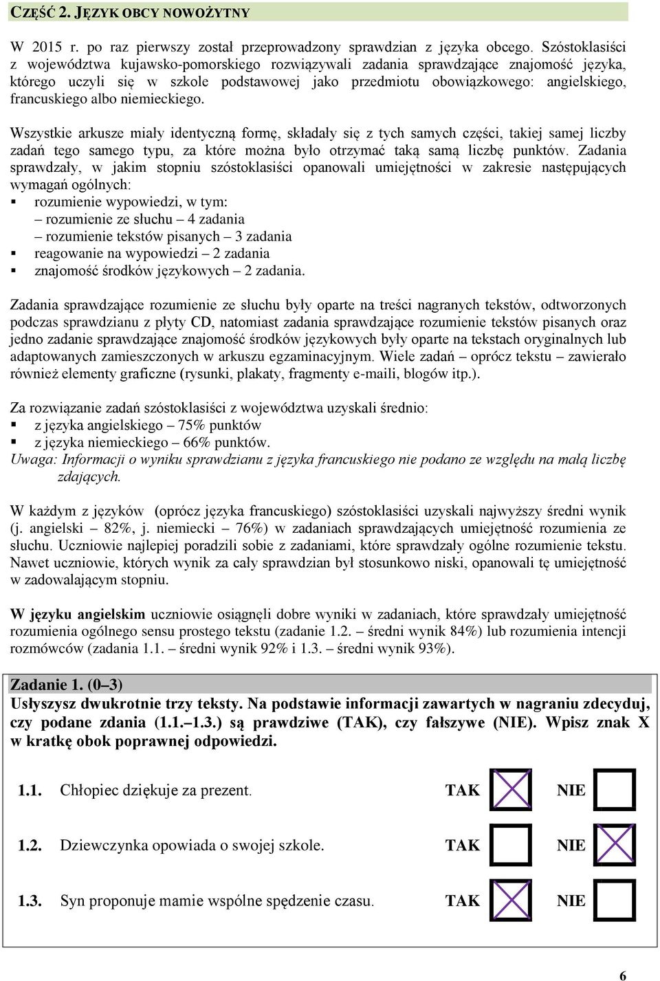 albo niemieckiego. Wszystkie arkusze miały identyczną formę, składały się z tych samych części, takiej samej liczby zadań tego samego typu, za które można było otrzymać taką samą liczbę punktów.