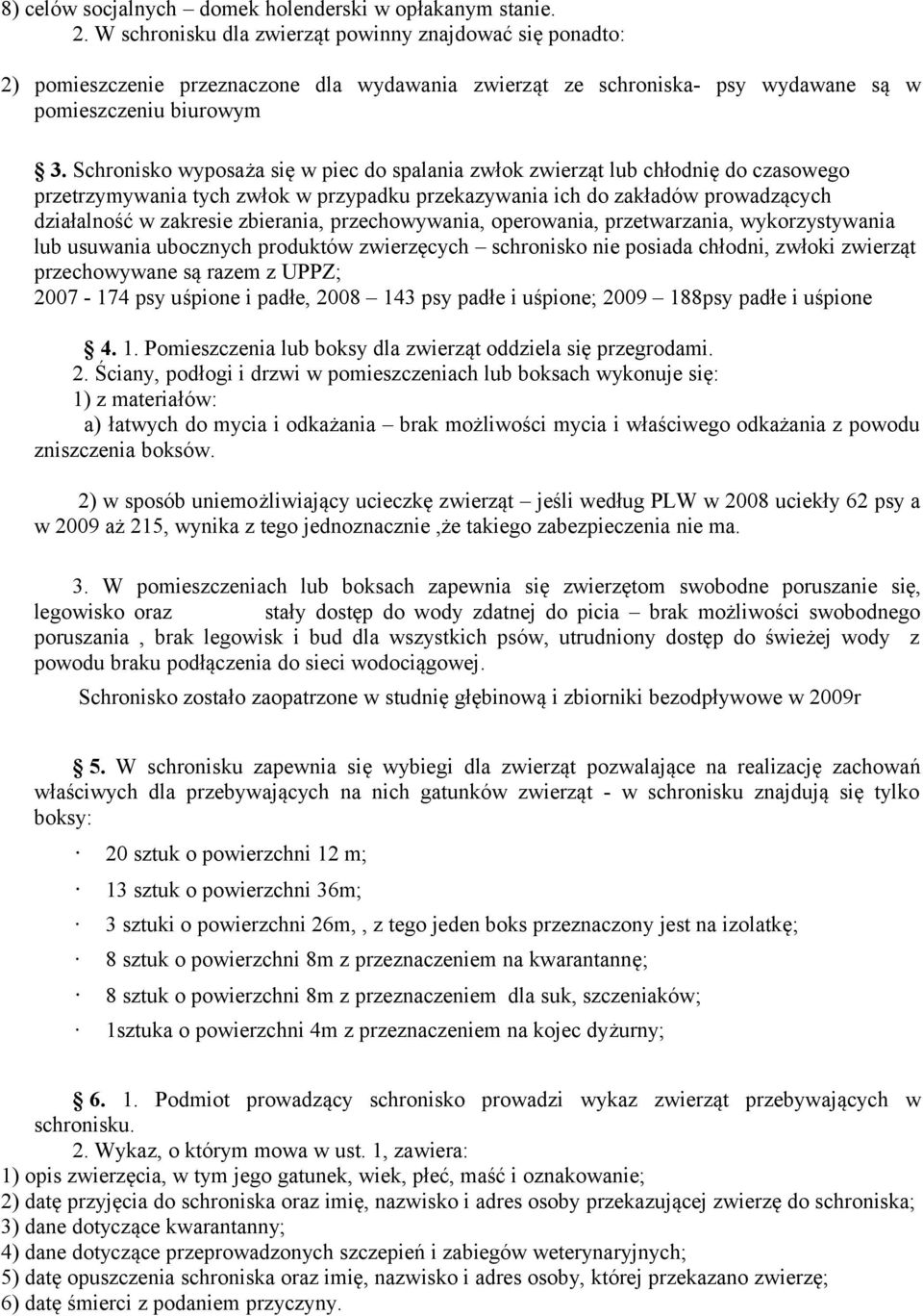 Schronisko wyposaża się w piec do spalania zwłok zwierząt lub chłodnię do czasowego przetrzymywania tych zwłok w przypadku przekazywania ich do zakładów prowadzących działalność w zakresie zbierania,