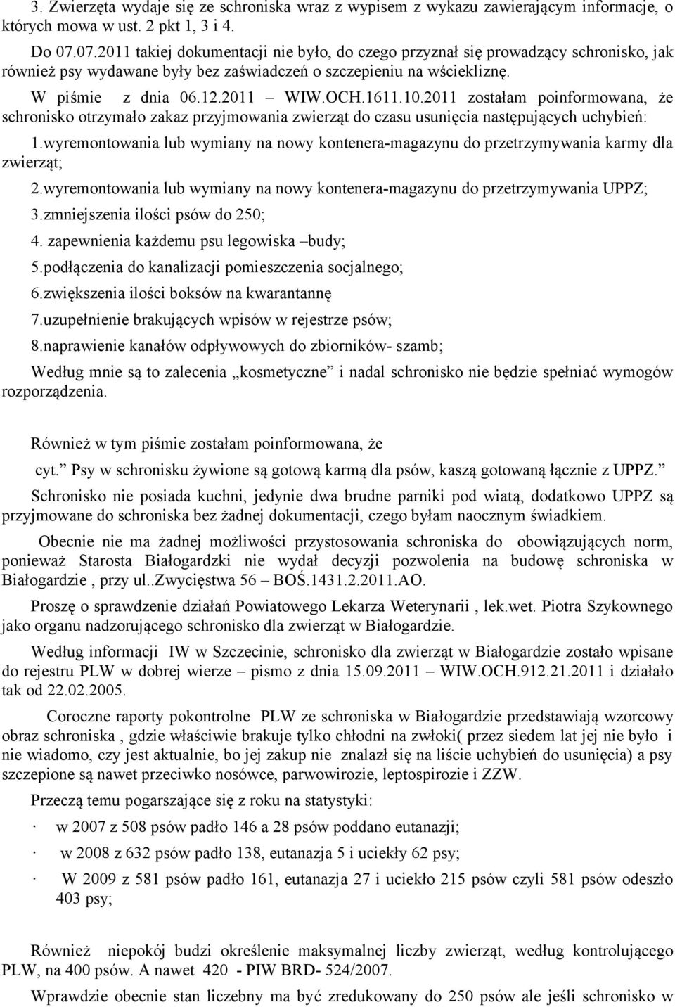 10.2011 zostałam poinformowana, że schronisko otrzymało zakaz przyjmowania zwierząt do czasu usunięcia następujących uchybień: 1.