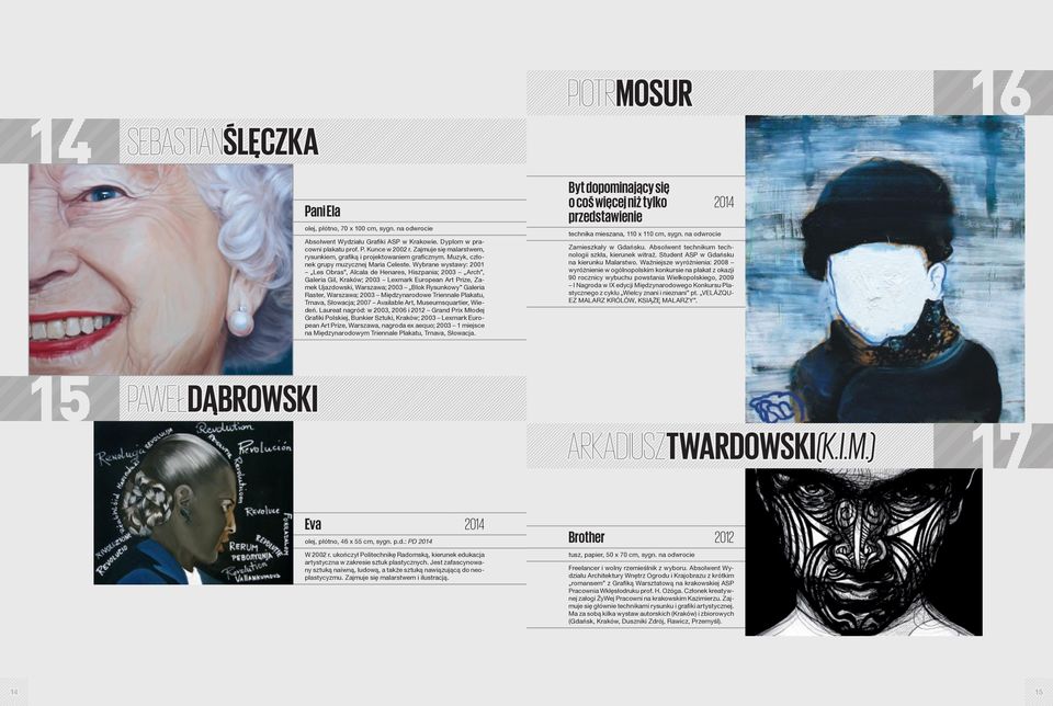 Wybrane wystawy: 2001 Les Obras, Alcala de Henares, Hiszpania; 2003 Arch, Galeria Gil, Kraków; 2003 Lexmark European Art Prize, Zamek Ujazdowski, Warszawa; 2003 Blok Rysunkowy Galeria Raster,