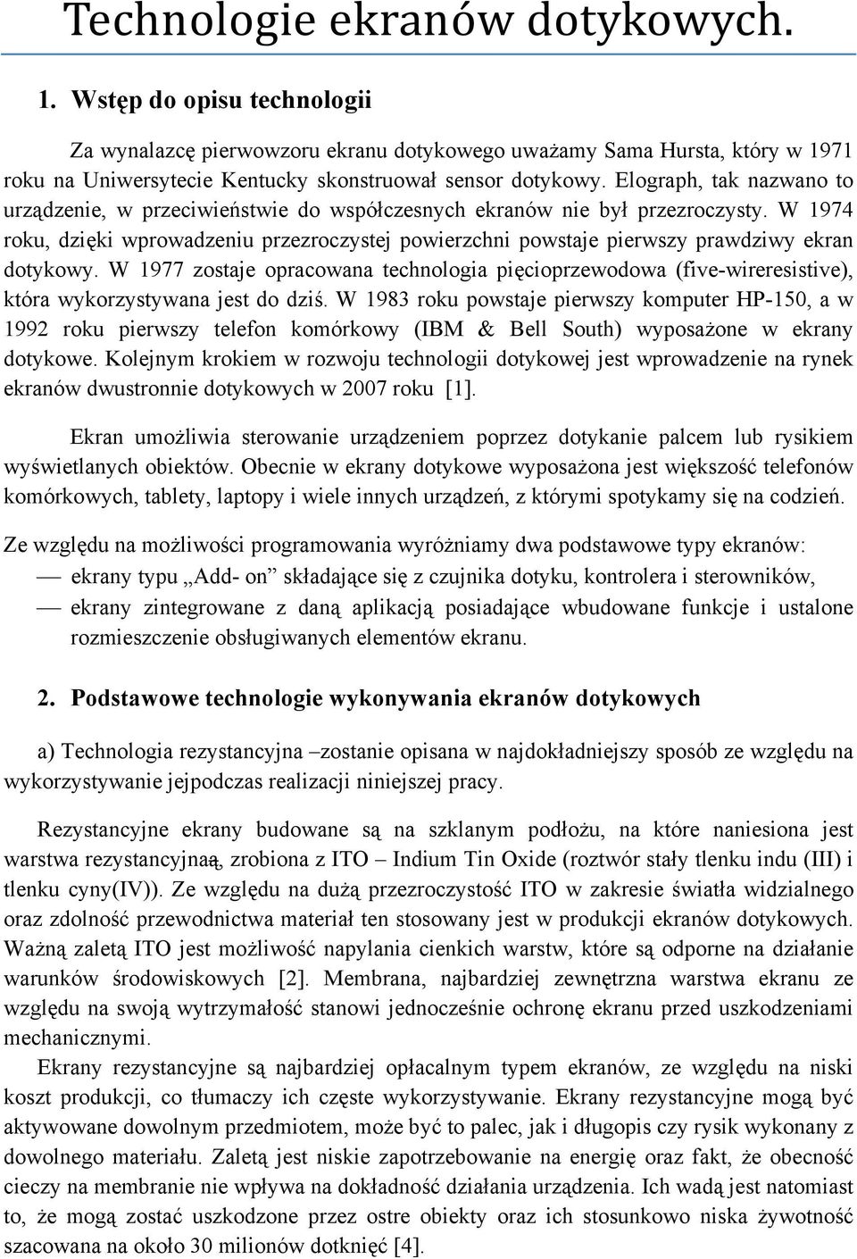 W 1974 roku, dzięki wprowadzeniu przezroczystej powierzchni powstaje pierwszy prawdziwy ekran dotykowy.