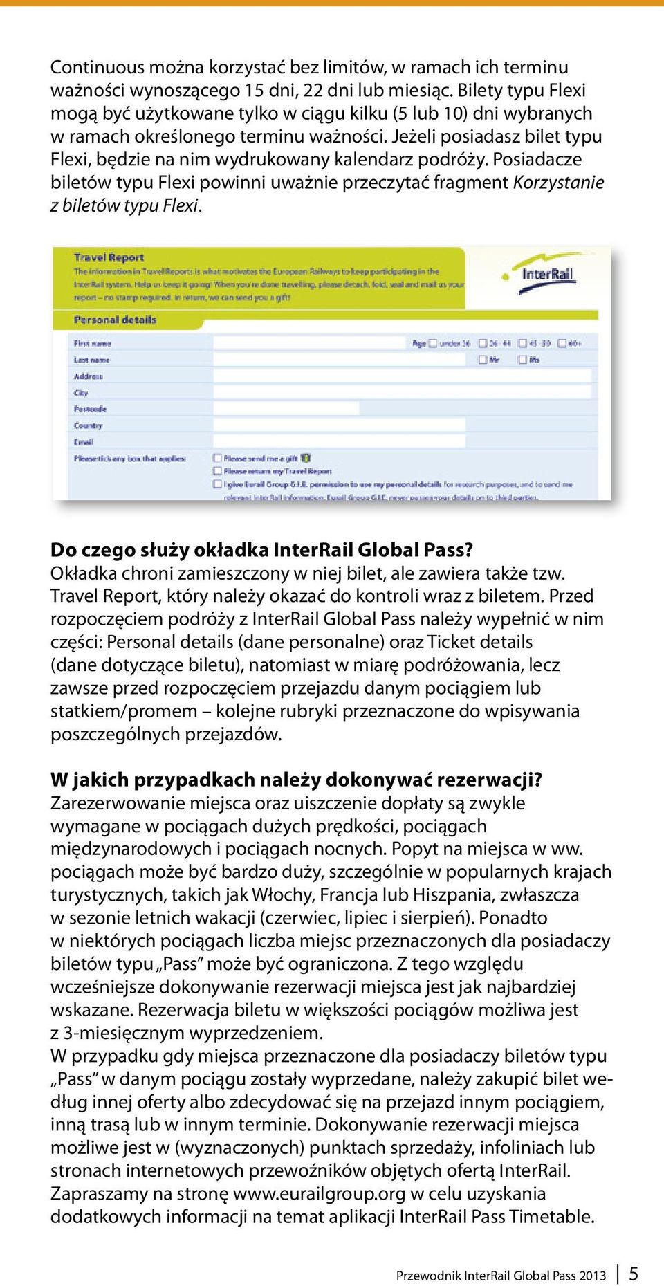 Jeżeli posiadasz bilet typu Flexi, będzie na nim wydrukowany kalendarz podróży. Posiadacze biletów typu Flexi powinni uważnie przeczytać fragment Korzystanie z biletów typu Flexi.