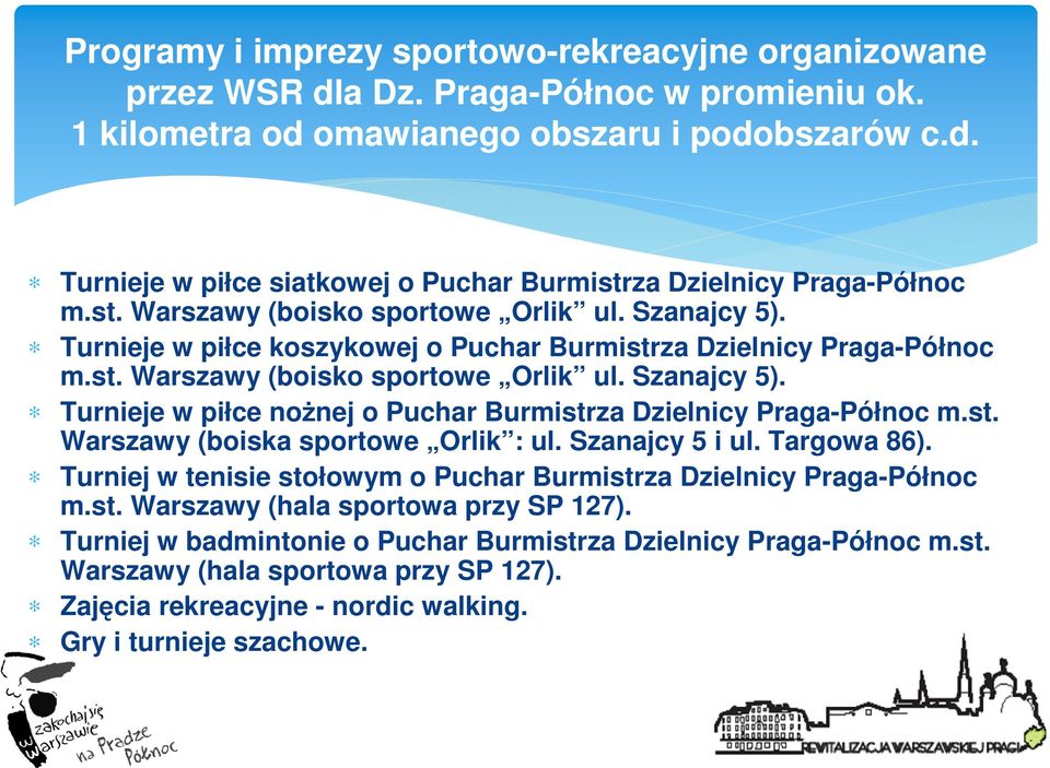 st. Warszawy (boiska sportowe Orlik : ul. Szanajcy 5 i ul. Targowa 86). Turniej w tenisie stołowym o Puchar Burmistrza Dzielnicy Praga-Północ m.st. Warszawy (hala sportowa przy SP 127).