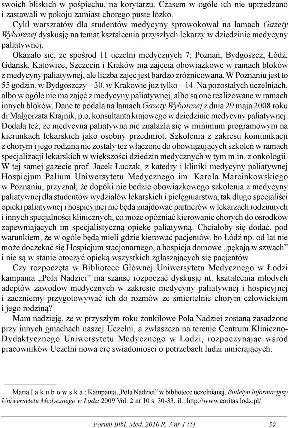 Okazało się, że spośród 11 uczelni medycznych 7: Poznań, Bydgoszcz, Łódź, Gdańsk, Katowice, Szczecin i Kraków ma zajęcia obowiązkowe w ramach bloków z medycyny paliatywnej, ale liczba zajęć jest