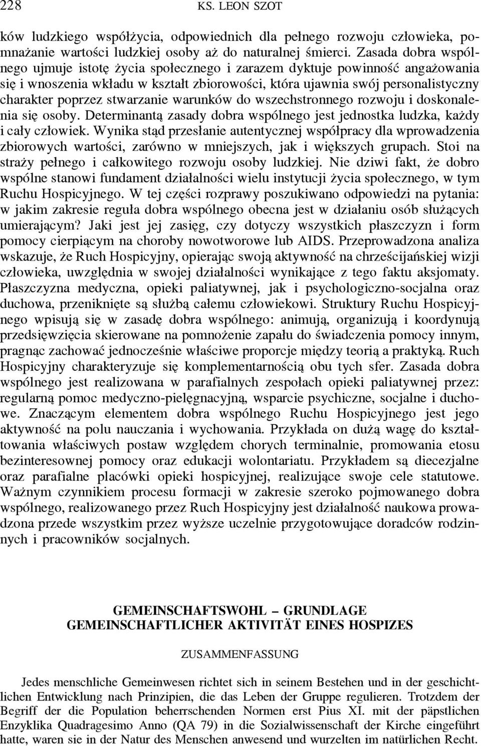 stwarzanie warunków do wszechstronnego rozwoju i doskonalenia sie osoby. Determinanta zasady dobra wspólnego jest jednostka ludzka, kaz dy i cały człowiek.