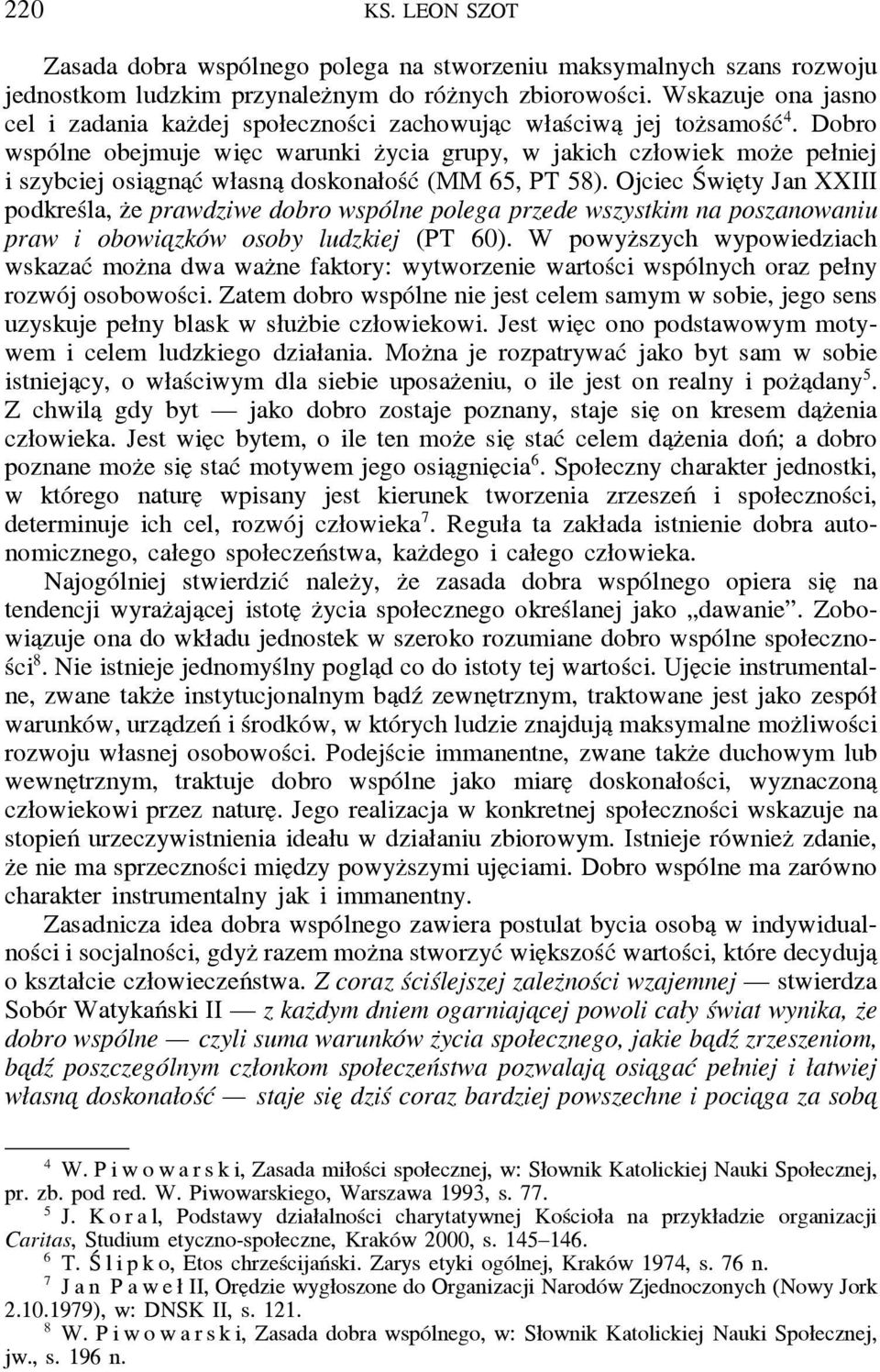 Dobro wspólne obejmuje wie c warunki z ycia grupy, w jakich człowiek moz e pełniej i szybciej osia gna ć własna doskonałość (MM 65, PT 58).