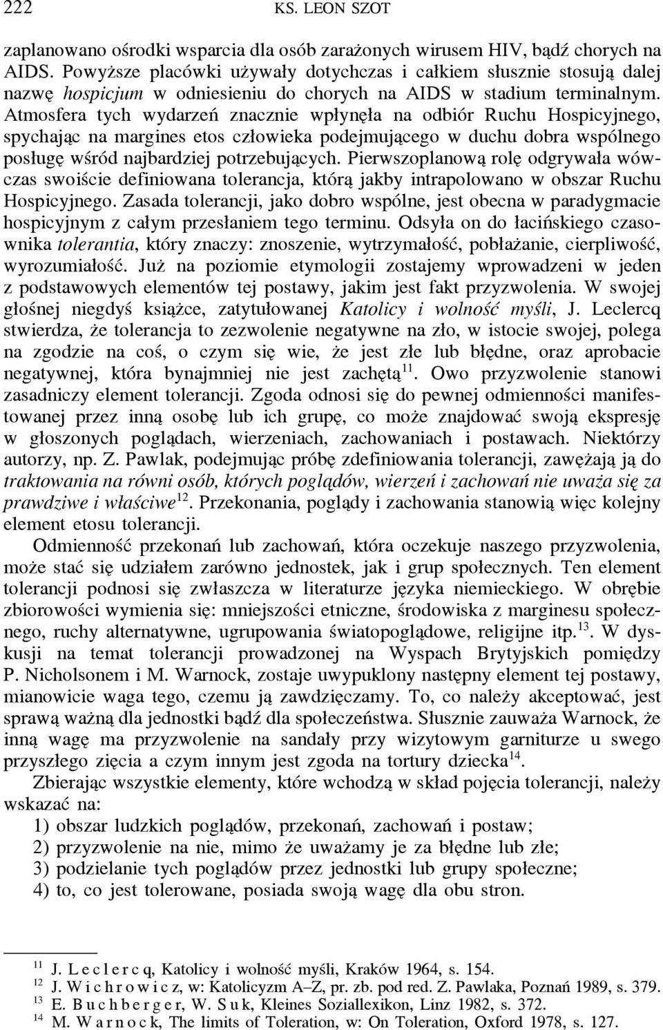 Atmosfera tych wydarzeń znacznie wpłyne ła na odbiór Ruchu Hospicyjnego, spychaja c na margines etos człowieka podejmuja cego w duchu dobra wspólnego posługe wśród najbardziej potrzebuja cych.