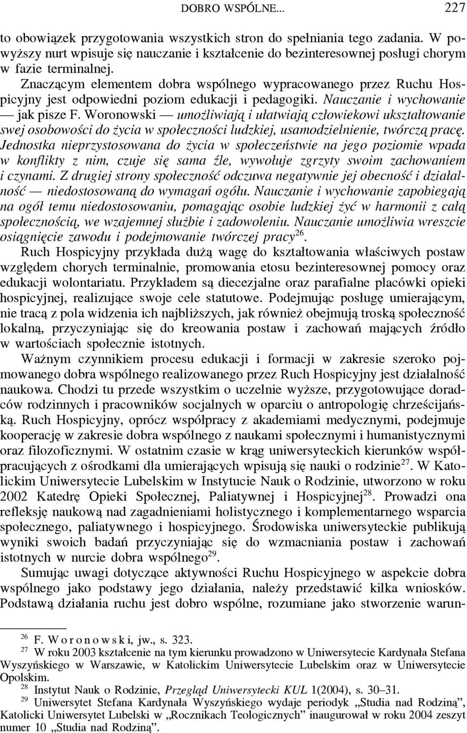 Znacza cym elementem dobra wspólnego wypracowanego przez Ruchu Hospicyjny jest odpowiedni poziom edukacji i pedagogiki. Nauczanie i wychowanie jak pisze F.