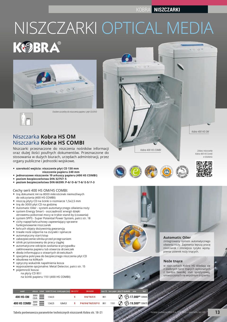 szerokość wejścia: niszczenie płyt CD 130 mm niszczenie papieru 240 mm jednorazowe niszczenie 19 arkuszy papieru (400 HS COMBI) poziom bezpieczeństwa DIN 32757: 5 poziom bezpieczeństwa DIN 66399: