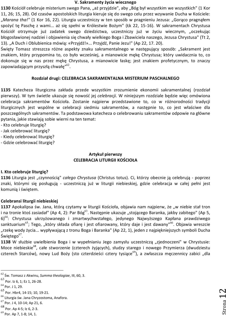 Liturgia uczestniczy w ten sposób w pragnieniu Jezusa: Gorąco pragnąłem spożyć tę Paschę z wami... aż się spełni w Królestwie Bożym" (Łk 22, 15-16).