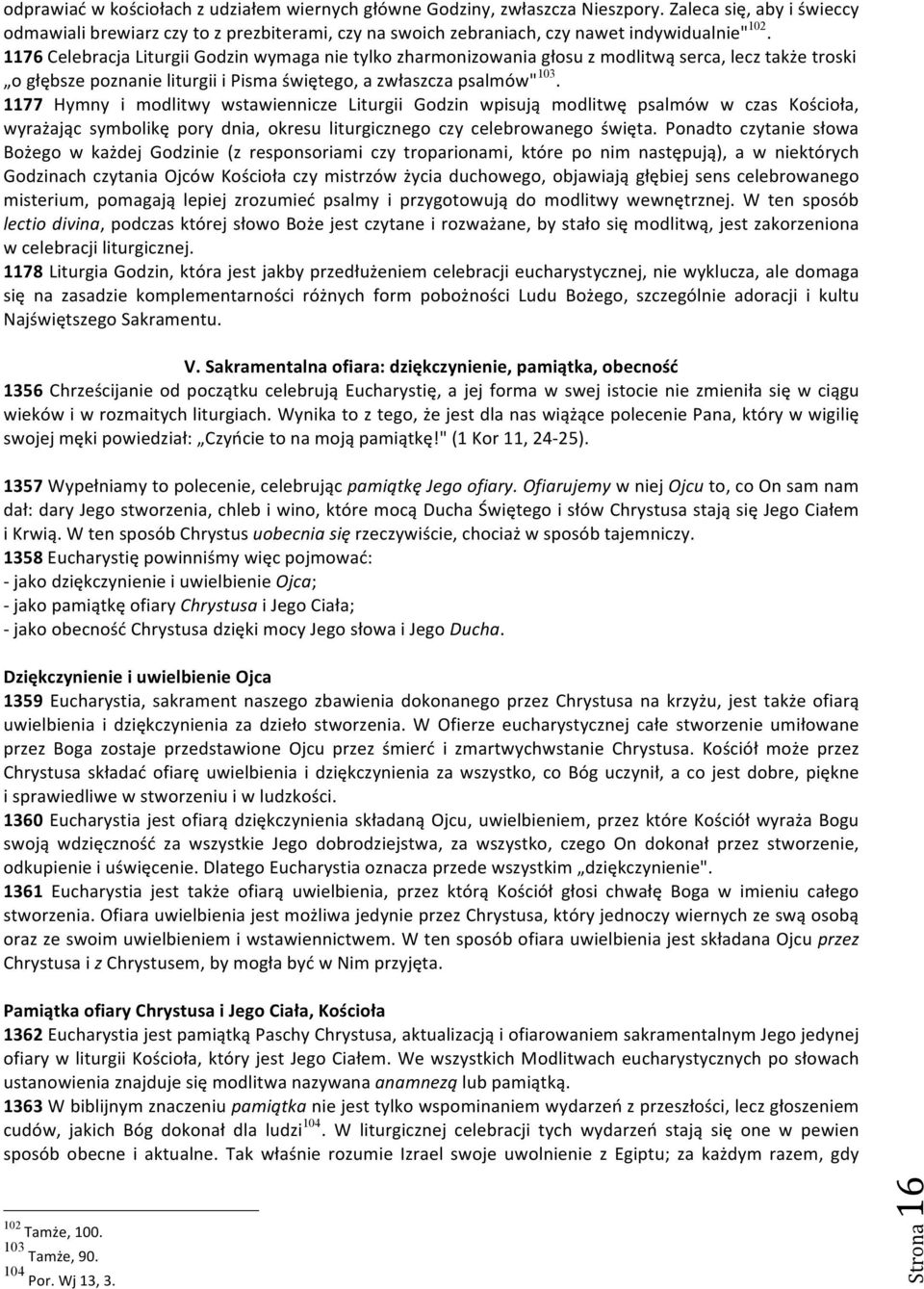 1176 Celebracja Liturgii Godzin wymaga nie tylko zharmonizowania głosu z modlitwą serca, lecz także troski o głębsze poznanie liturgii i Pisma świętego, a zwłaszcza psalmów" 103.