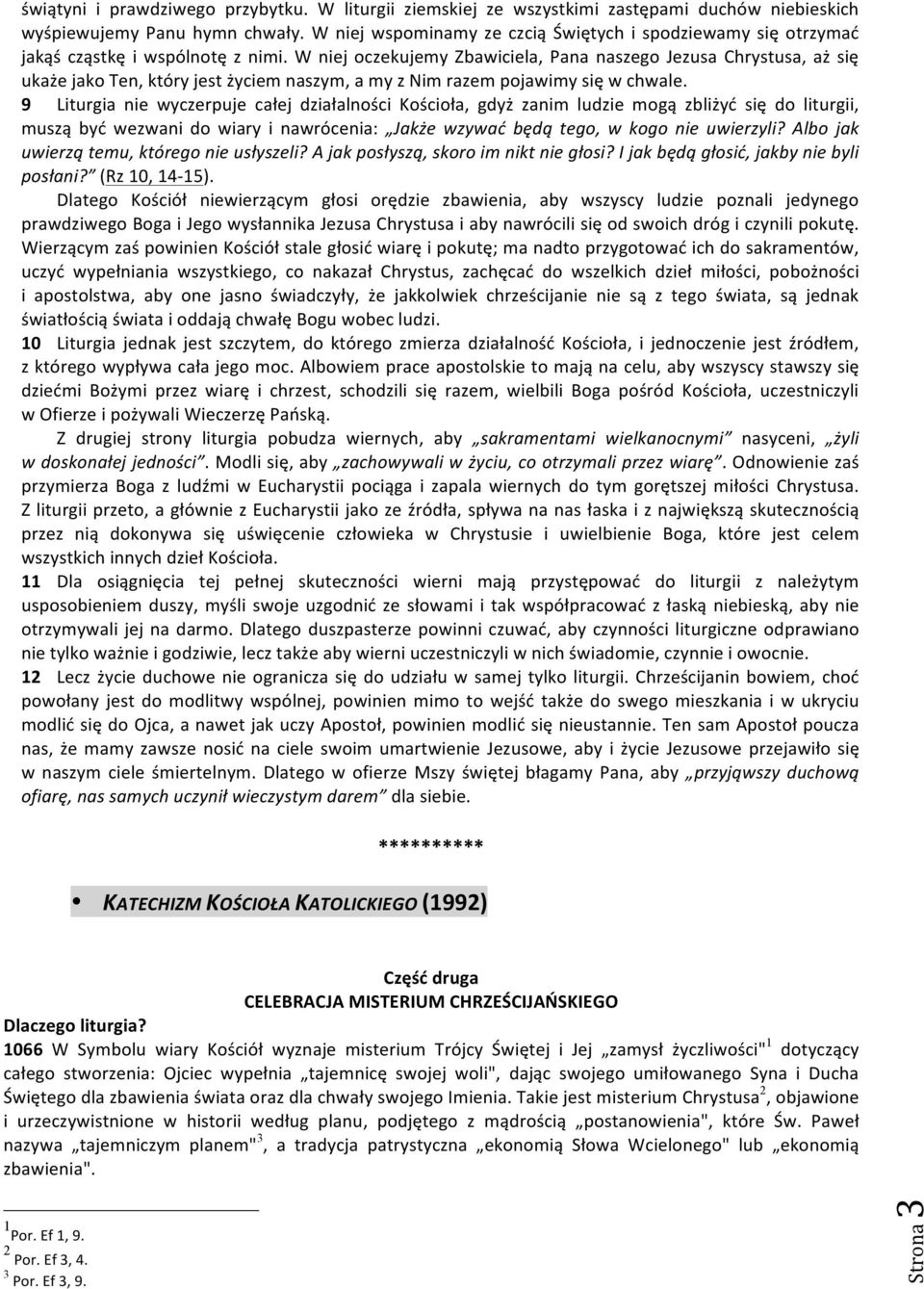 W niej oczekujemy Zbawiciela, Pana naszego Jezusa Chrystusa, aż się ukaże jako Ten, który jest życiem naszym, a my z Nim razem pojawimy się w chwale.