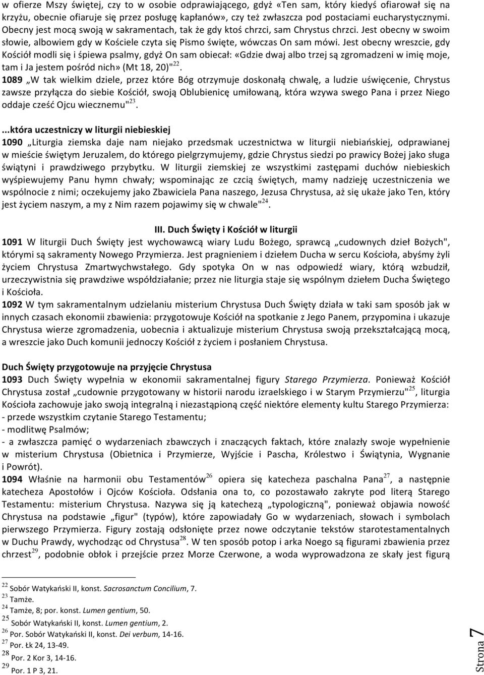 Jest obecny wreszcie, gdy Kościół modli się i śpiewa psalmy, gdyż On sam obiecał: «Gdzie dwaj albo trzej są zgromadzeni w imię moje, tam i Ja jestem pośród nich» (Mt 18, 20)" 22.