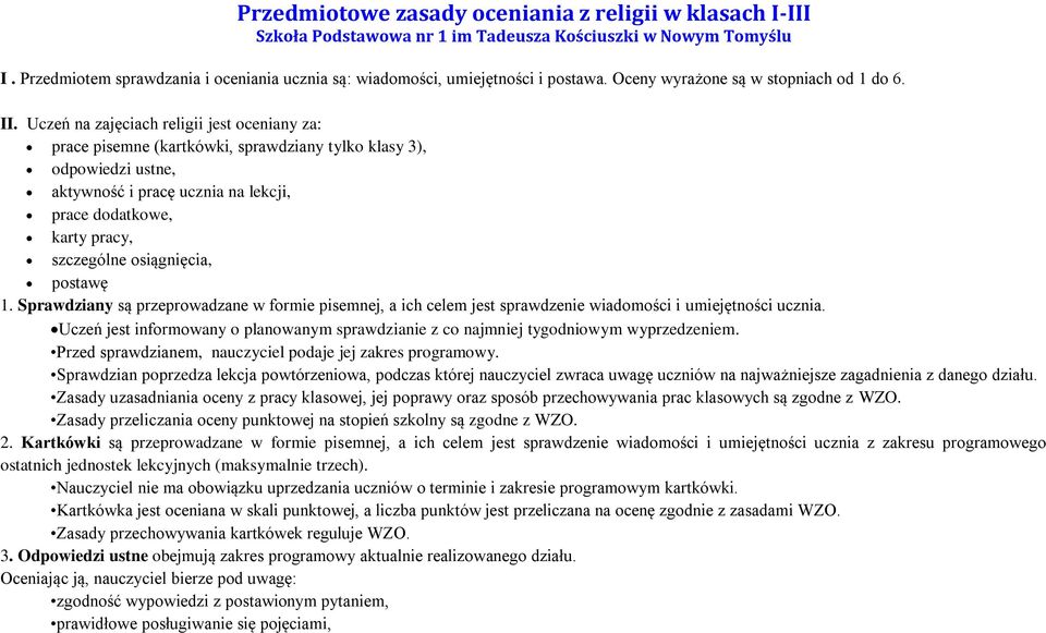 Uczeń na zajęciach religii jest oceniany za: prace pisemne (kartkówki, sprawdziany tylko klasy 3), odpowiedzi ustne, aktywność i pracę ucznia na lekcji, prace dodatkowe, karty szczególne osiągnięcia,