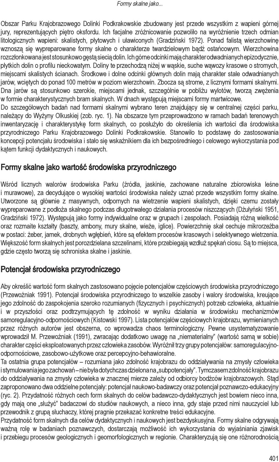 Ponad falistą wierzchowinę wznoszą się wypreparowane formy skalne o charakterze twardzielowym bądź ostańcowym. Wierzchowina rozczłonkowana jest stosunkowo gęstą siecią dolin.