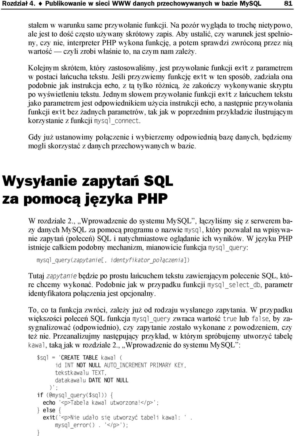 Aby ustalić, czy warunek jest spełniony, czy nie, interpreter PHP wykona funkcję, a potem sprawdzi zwróconą przez nią wartość czyli zrobi właśnie to, na czym nam zależy.