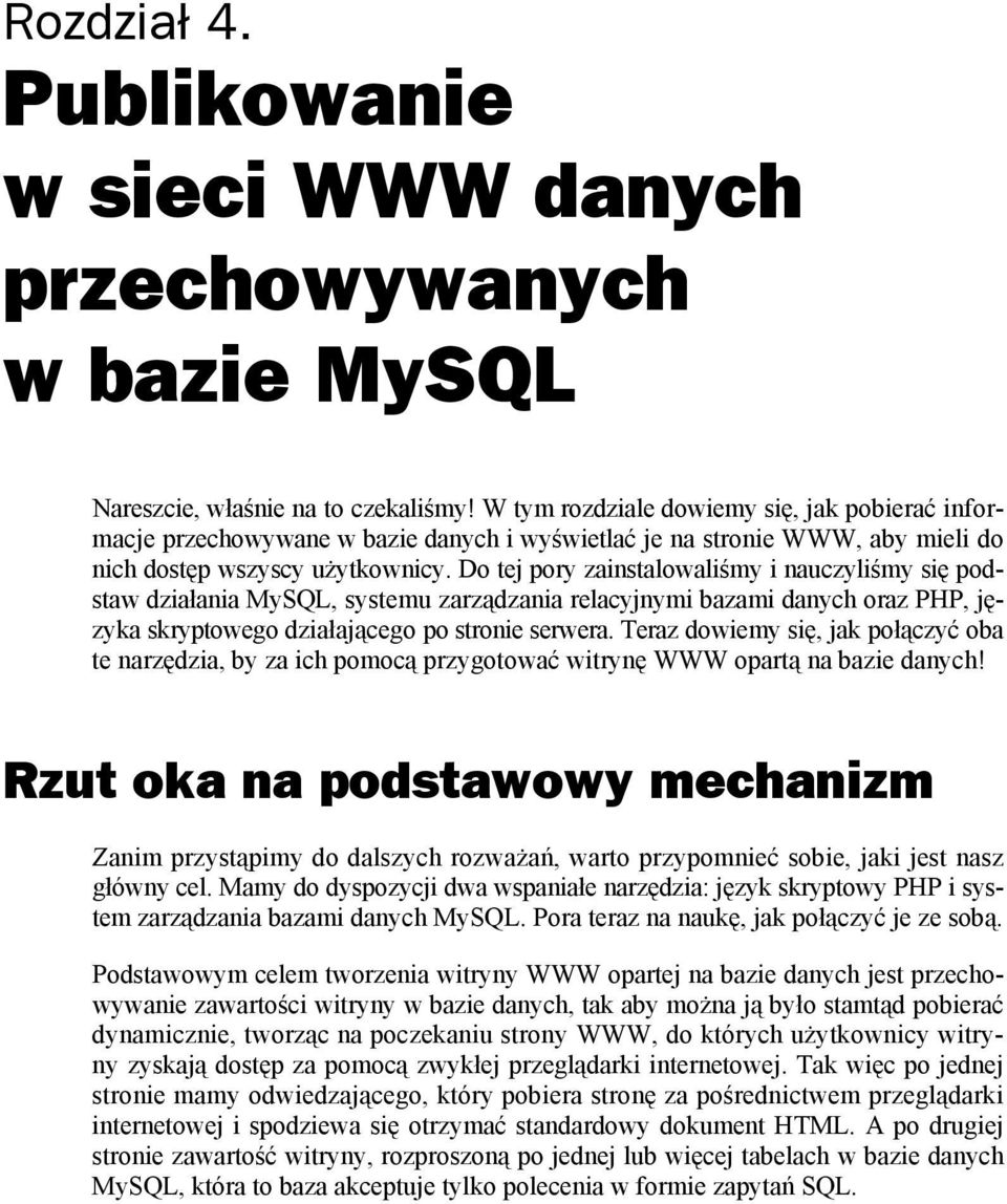 Do tej pory zainstalowaliśmy i nauczyliśmy się podstaw działania MySQL, systemu zarządzania relacyjnymi bazami danych oraz PHP, języka skryptowego działającego po stronie serwera.