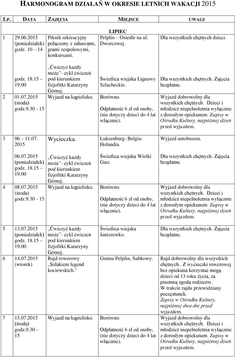 Dla wszystkich chętnych dzieci. 3 06 11.07. 2015 Luksenburg- Belgia- Holandia. Wyjazd autobusem. 06.07.2015 4 08.07.2015 5 13.07.2015 6 14.07.2015 7 15.07.2015 godz.