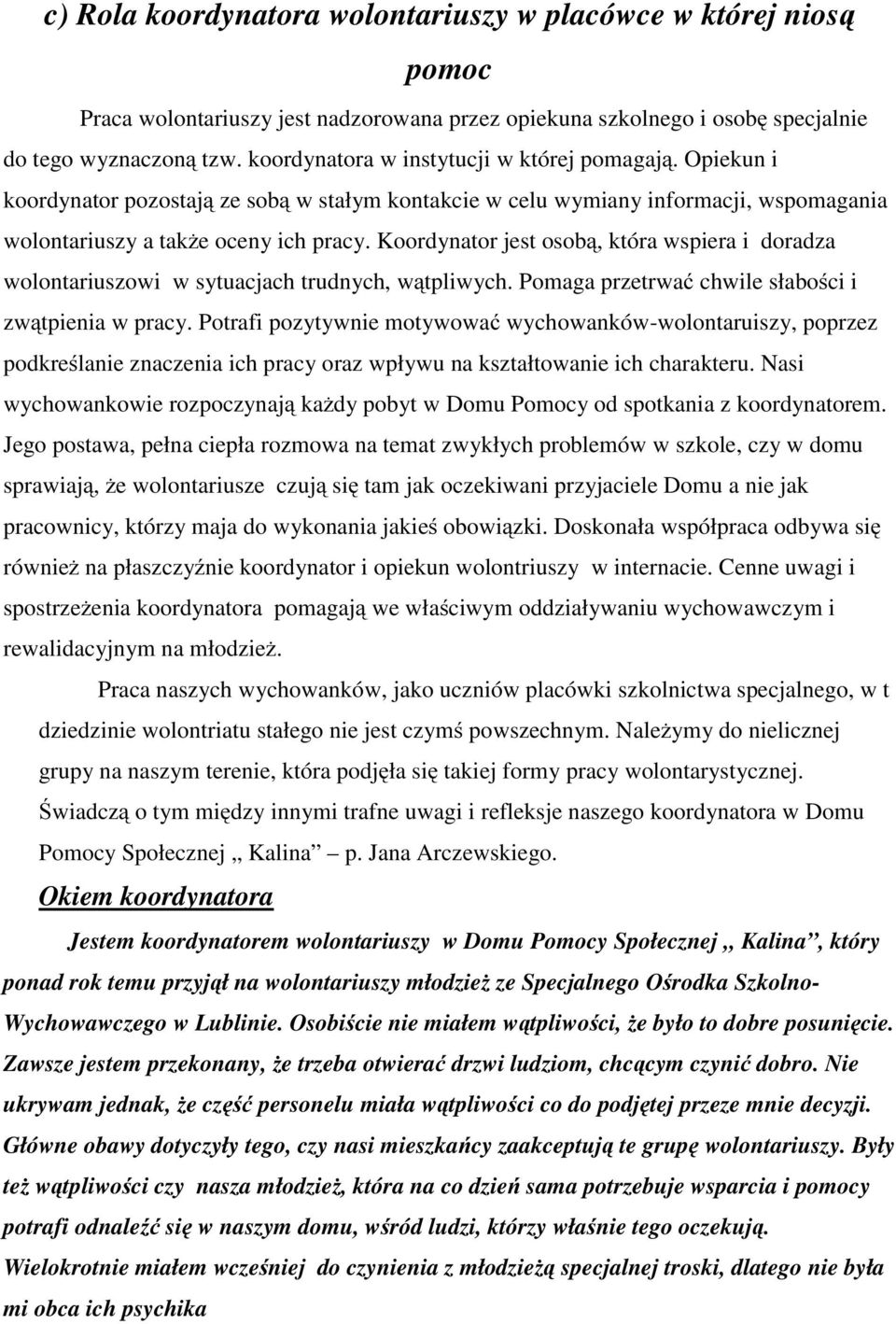 Koordynator jest osobą, która wspiera i doradza wolontariuszowi w sytuacjach trudnych, wątpliwych. Pomaga przetrwać chwile słabości i zwątpienia w pracy.