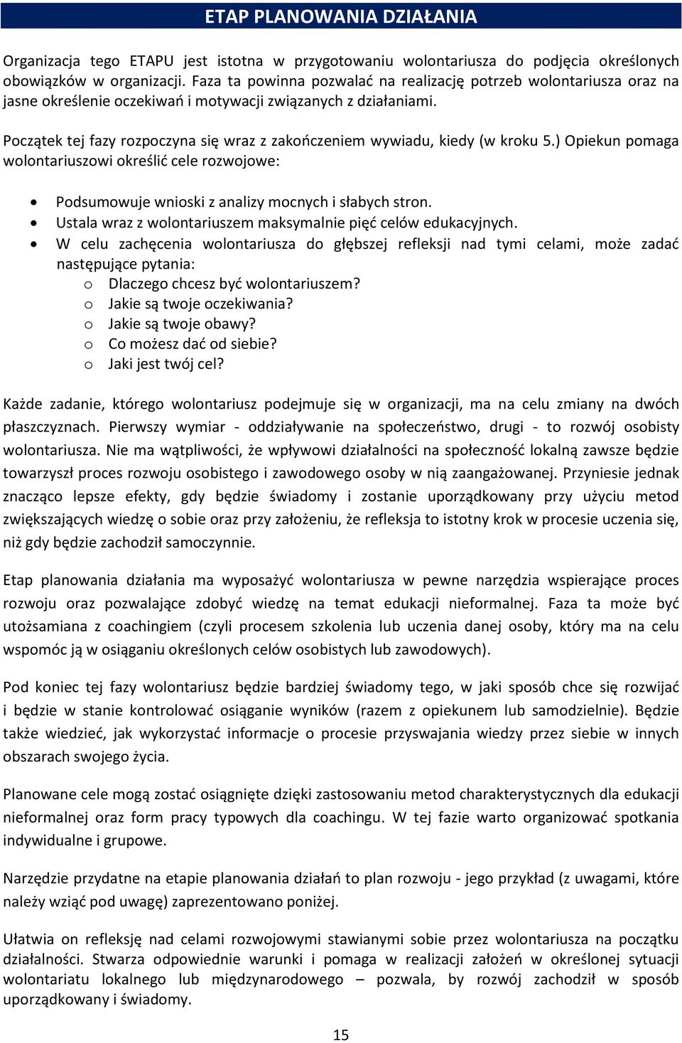 Początek tej fazy rozpoczyna się wraz z zakończeniem wywiadu, kiedy (w kroku 5.) Opiekun pomaga wolontariuszowi określić cele rozwojowe: Podsumowuje wnioski z analizy mocnych i słabych stron.