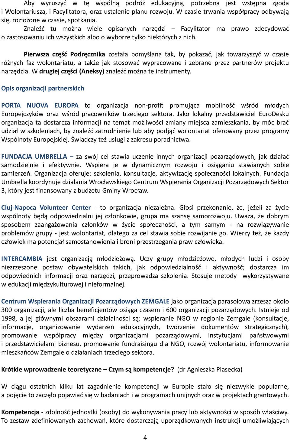 Znaleźć tu można wiele opisanych narzędzi Facylitator ma prawo zdecydować o zastosowaniu ich wszystkich albo o wyborze tylko niektórych z nich.