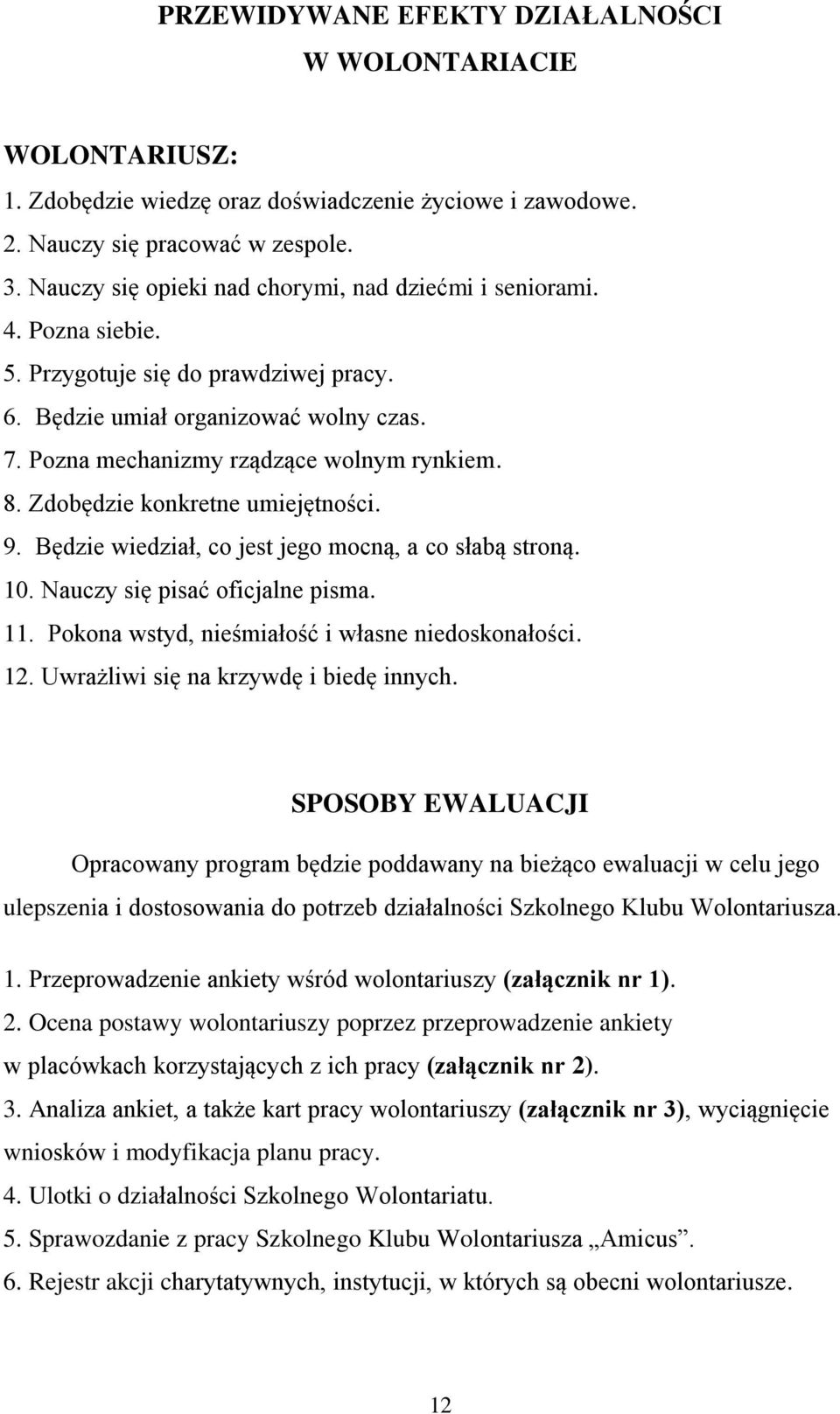 Zdobędzie konkretne umiejętności. 9. Będzie wiedział, co jest jego mocną, a co słabą stroną. 10. Nauczy się pisać oficjalne pisma. 11. Pokona wstyd, nieśmiałość i własne niedoskonałości. 12.