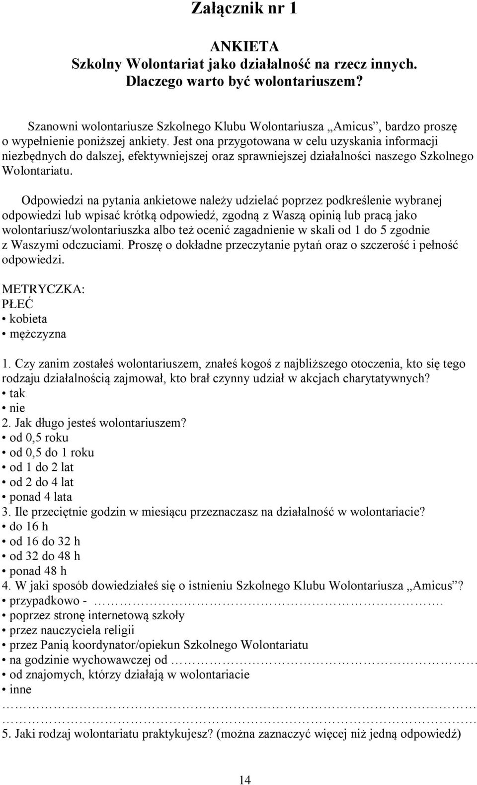 Jest ona przygotowana w celu uzyskania informacji niezbędnych do dalszej, efektywniejszej oraz sprawniejszej działalności naszego Szkolnego Wolontariatu.