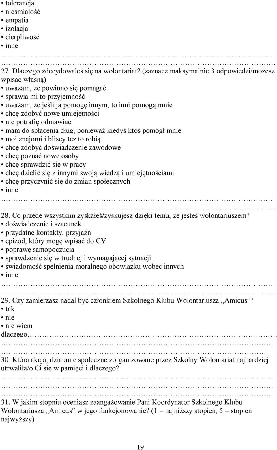 nie potrafię odmawiać mam do spłacenia dług, ponieważ kiedyś ktoś pomógł mnie moi znajomi i bliscy też to robią chcę zdobyć doświadczenie zawodowe chcę poznać nowe osoby chcę sprawdzić się w pracy