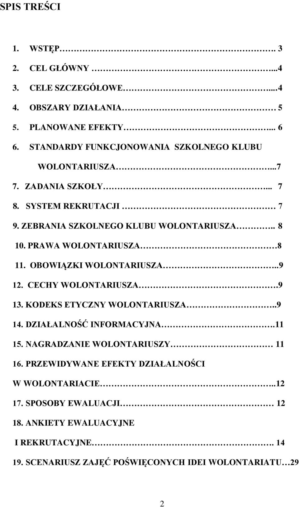 PRAWA WOLONTARIUSZA 8 11. OBOWIĄZKI WOLONTARIUSZA..9 12. CECHY WOLONTARIUSZA.9 13. KODEKS ETYCZNY WOLONTARIUSZA..9 14. DZIAŁALNOŚĆ INFORMACYJNA.11 15.