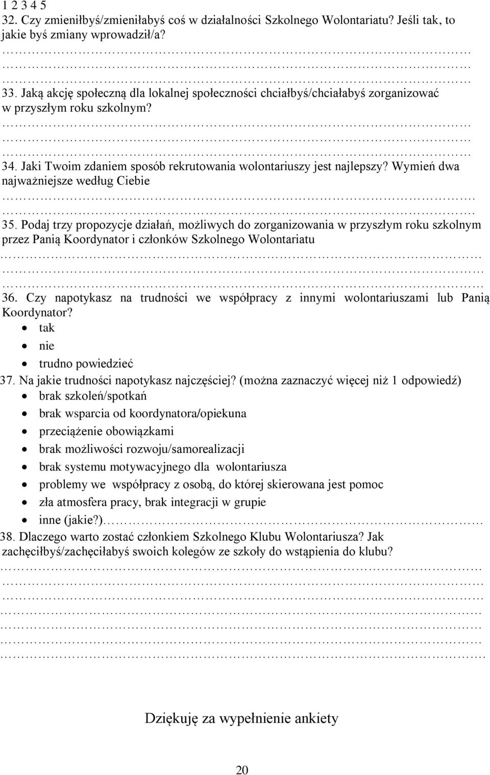 Wymień dwa najważniejsze według Ciebie.. 35. Podaj trzy propozycje działań, możliwych do zorganizowania w przyszłym roku szkolnym przez Panią Koordynator i członków Szkolnego Wolontariatu 36.