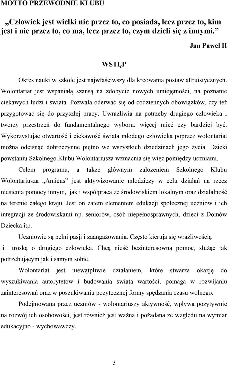 Wolontariat jest wspaniałą szansą na zdobycie nowych umiejętności, na poznanie ciekawych ludzi i świata. Pozwala oderwać się od codziennych obowiązków, czy też przygotować się do przyszłej pracy.