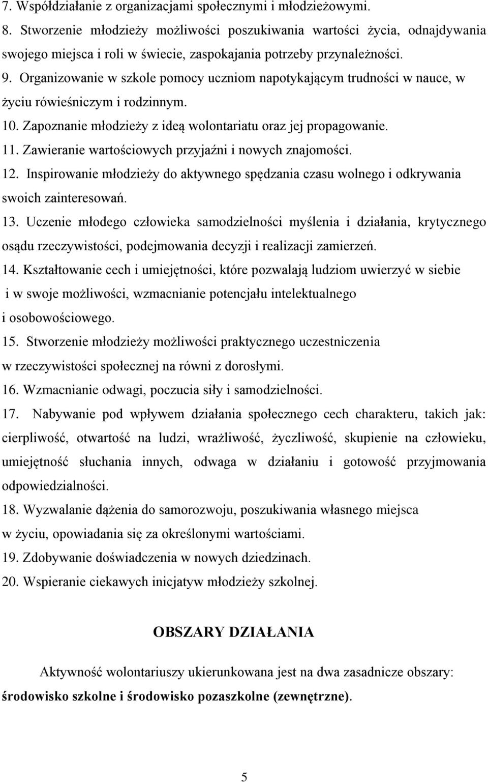 Organizowanie w szkole pomocy uczniom napotykającym trudności w nauce, w życiu rówieśniczym i rodzinnym. 10. Zapoznanie młodzieży z ideą wolontariatu oraz jej propagowanie. 11.