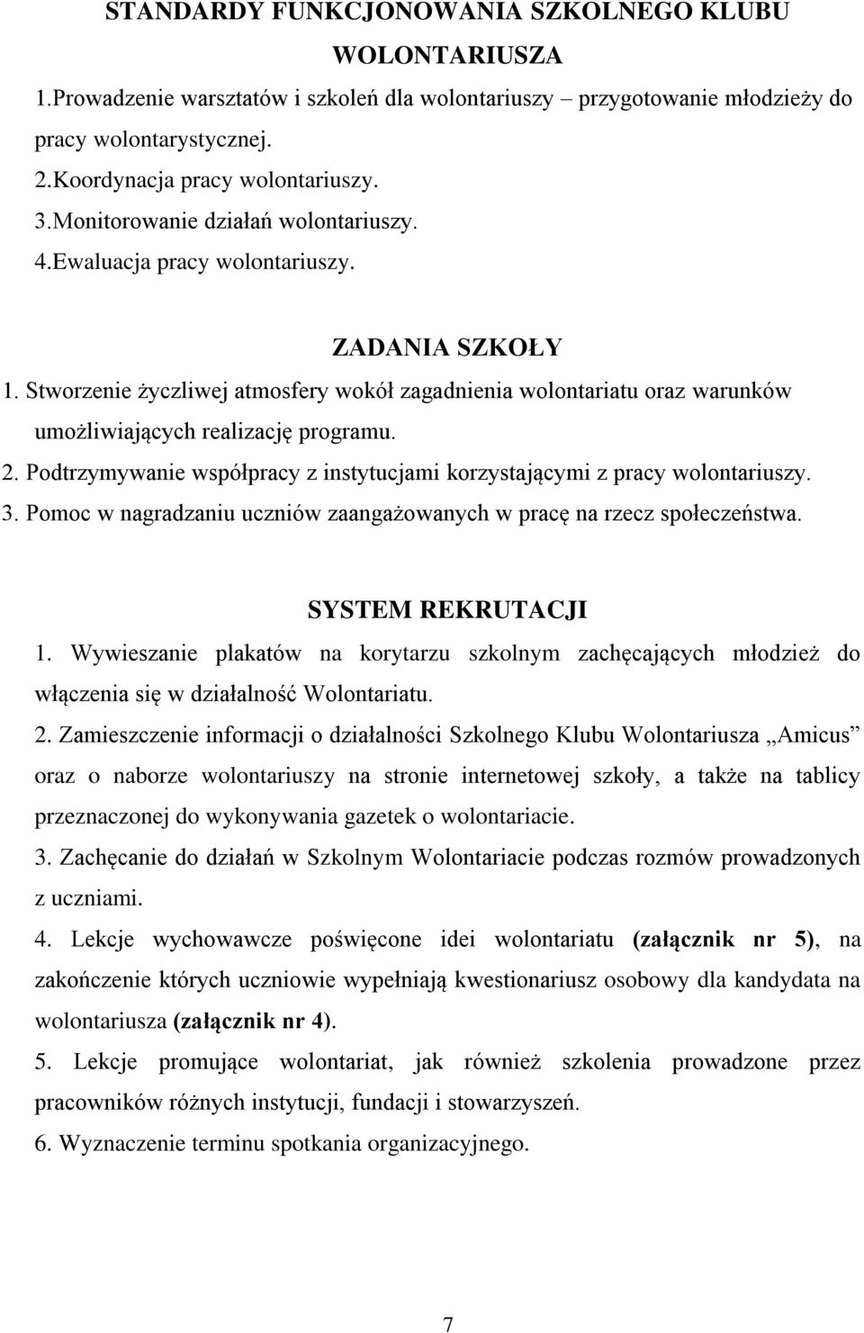 2. Podtrzymywanie współpracy z instytucjami korzystającymi z pracy wolontariuszy. 3. Pomoc w nagradzaniu uczniów zaangażowanych w pracę na rzecz społeczeństwa. SYSTEM REKRUTACJI 1.