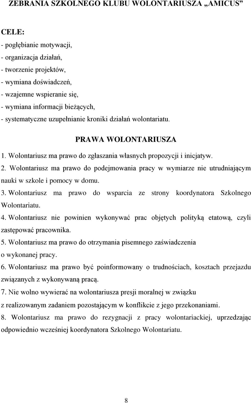 Wolontariusz ma prawo do podejmowania pracy w wymiarze nie utrudniającym nauki w szkole i pomocy w domu. 3. Wolontariusz ma prawo do wsparcia ze strony koordynatora Szkolnego Wolontariatu. 4.