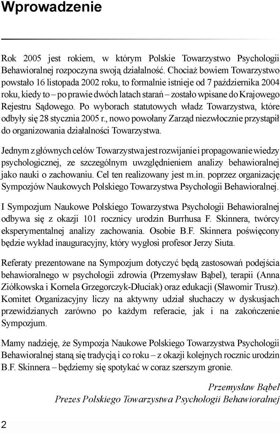 Po wyborach statutowych władz Towarzystwa, które odbyły się 28 stycznia 2005 r., nowo powołany Zarząd niezwłocznie przystąpił do organizowania działalności Towarzystwa.