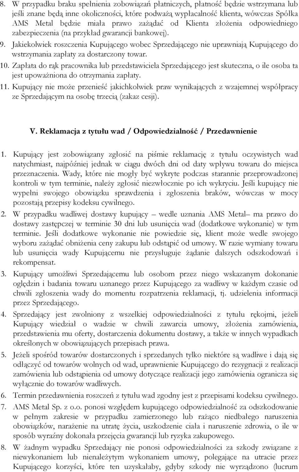 Jakiekolwiek roszczenia Kupującego wobec Sprzedającego nie uprawniają Kupującego do wstrzymania zapłaty za dostarczony towar. 10.