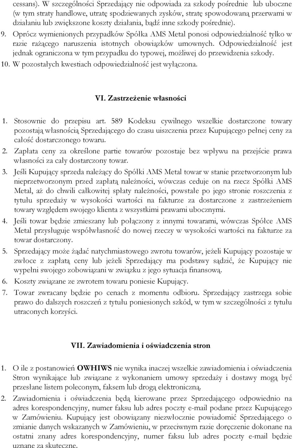 działania, bądź inne szkody pośrednie). 9. Oprócz wymienionych przypadków Spółka AMS Metal ponosi odpowiedzialność tylko w razie rażącego naruszenia istotnych obowiązków umownych.