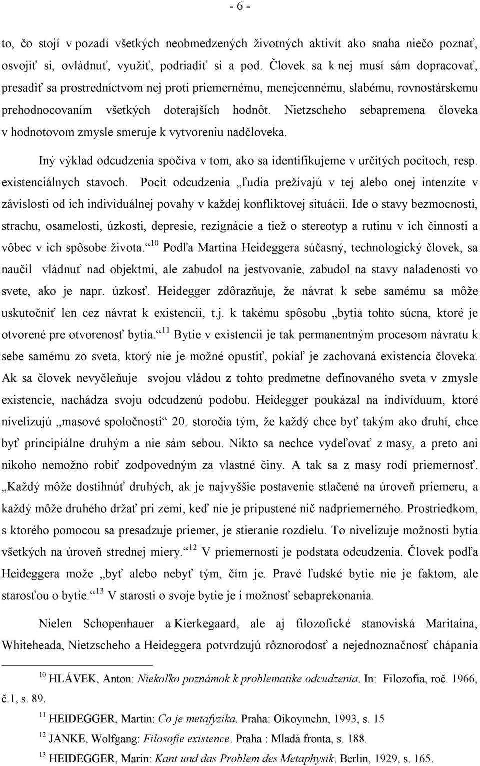 Nietzscheho sebapremena človeka v hodnotovom zmysle smeruje k vytvoreniu nadčloveka. Iný výklad odcudzenia spočíva v tom, ako sa identifikujeme v určitých pocitoch, resp. existenciálnych stavoch.