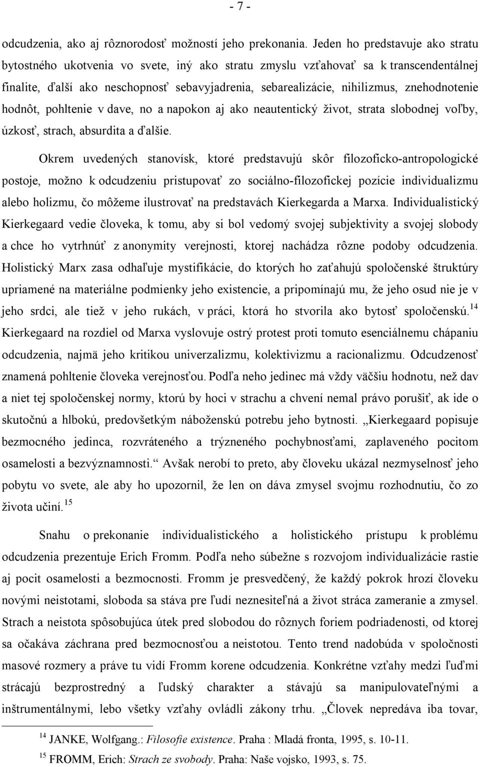 znehodnotenie hodnôt, pohltenie v dave, no a napokon aj ako neautentický život, strata slobodnej voľby, úzkosť, strach, absurdita a ďalšie.