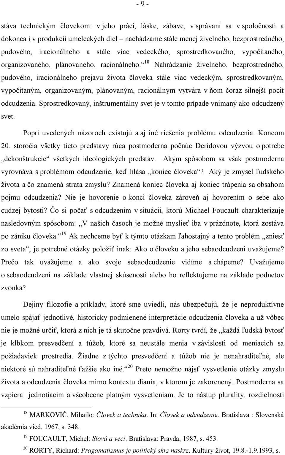 18 Nahrádzanie živelného, bezprostredného, pudového, iracionálneho prejavu života človeka stále viac vedeckým, sprostredkovaným, vypočítaným, organizovaným, plánovaným, racionálnym vytvára v ňom